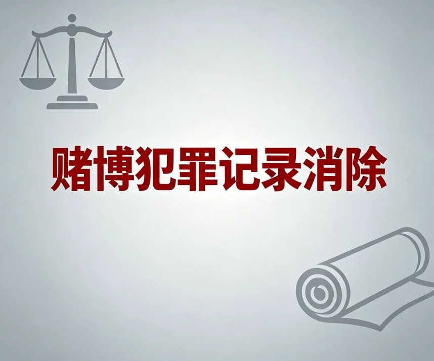 赌博犯罪记录消除｜赌博罪、开设赌场罪案底能否删除？区分消除与未成年人封存，唯一法定途径、求职风险、防骗指南