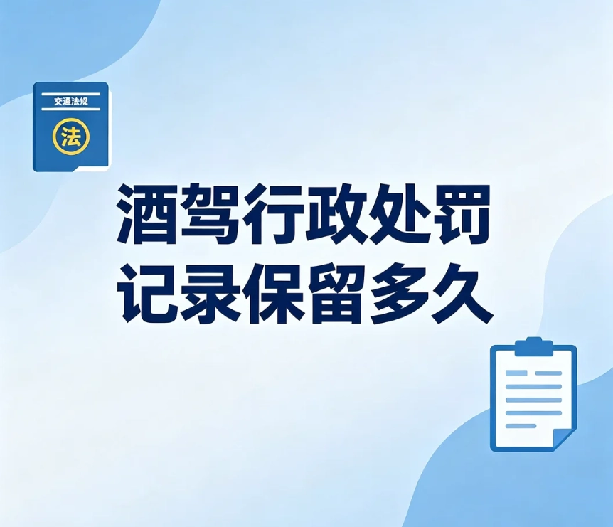 酒驾行政处罚记录保留多久？饮酒驾驶交管档案留存政策解读