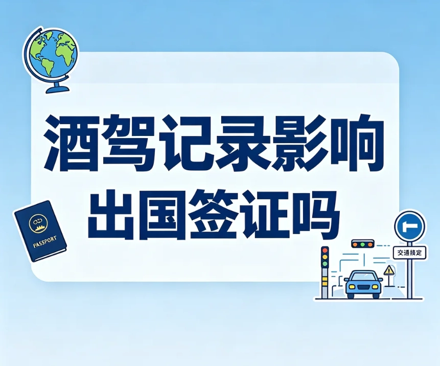 酒驾记录影响出国签证吗？饮酒驾驶、醉驾刑事案底签证区别解读